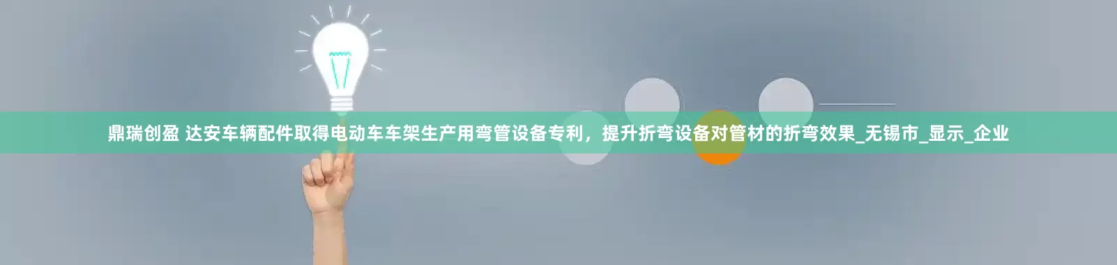 鼎瑞创盈 达安车辆配件取得电动车车架生产用弯管设备专利，提升折弯设备对管材的折弯效果_无锡市_显示_企业