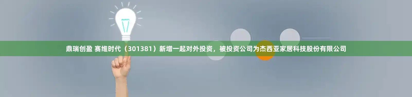 鼎瑞创盈 赛维时代（301381）新增一起对外投资，被投资公司为杰西亚家居科技股份有限公司