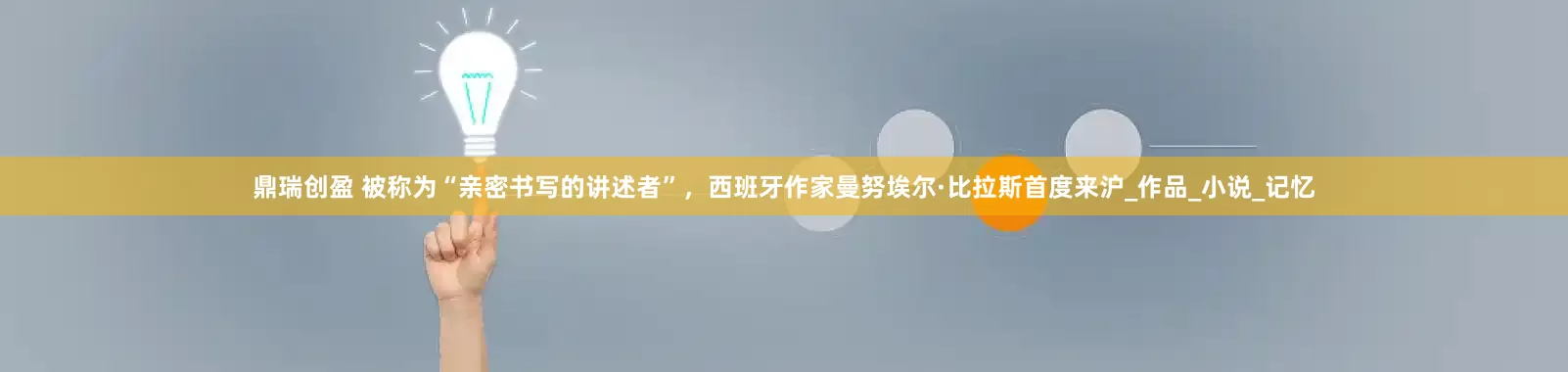 鼎瑞创盈 被称为“亲密书写的讲述者”，西班牙作家曼努埃尔·比拉斯首度来沪_作品_小说_记忆