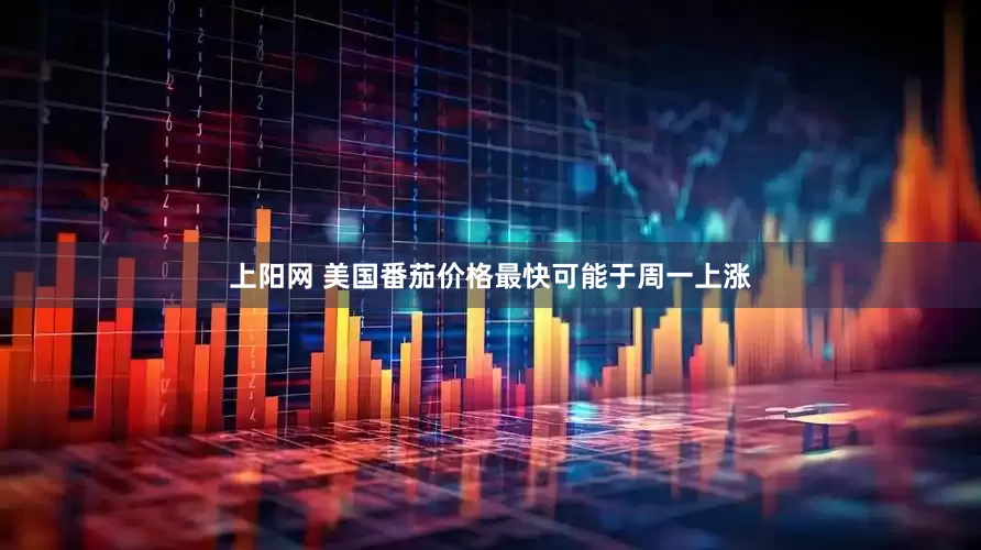 上阳网 美国番茄价格最快可能于周一上涨