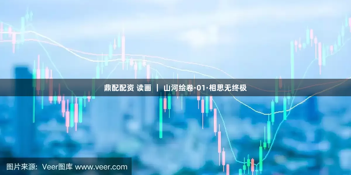 鼎配配资 读画 ｜ 山河绘卷·01·相思无终极